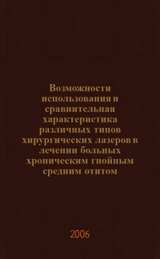 Возможности использования и сравнительная характеристика различных типов хирургических лазеров в лечении больных хроническим гнойным средним отитом : автореф. дис. на соиск. учен. степ. канд. мед. наук : специальность 14.00.04 <Болезни уха, горла и носа>