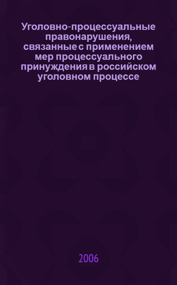 Уголовно-процессуальные правонарушения, связанные с применением мер процессуального принуждения в российском уголовном процессе : автореф. дис. на соиск. учен. степ. канд. юрид. наук : специальность 12.00.09 <Уголов. процесс, криминалистика и судеб. экспертиза; оператив.-розыскная деятельность>