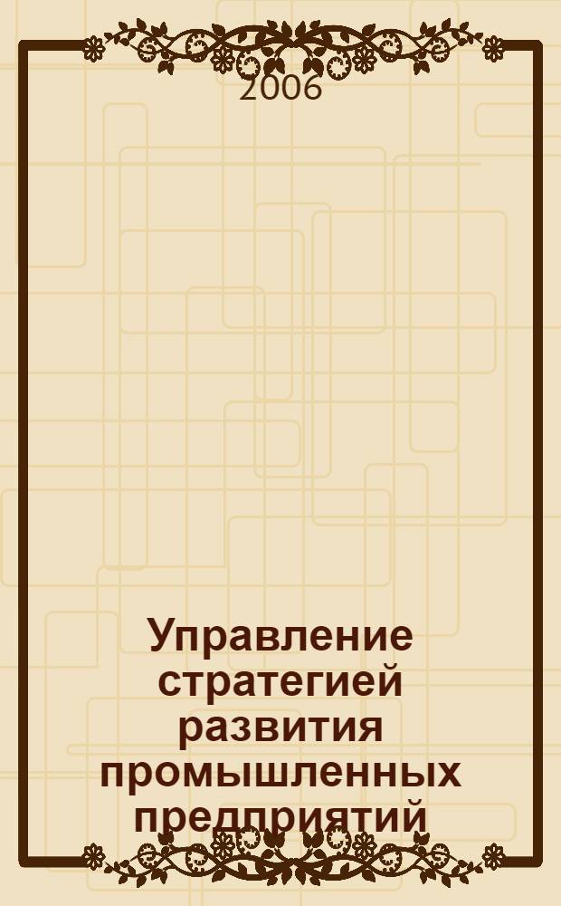 Управление стратегией развития промышленных предприятий : автореф. дис. на соиск. учен. степ. канд. экон. наук : специальность 08.00.05 <Экономика и упр. нар. хоз-вом>