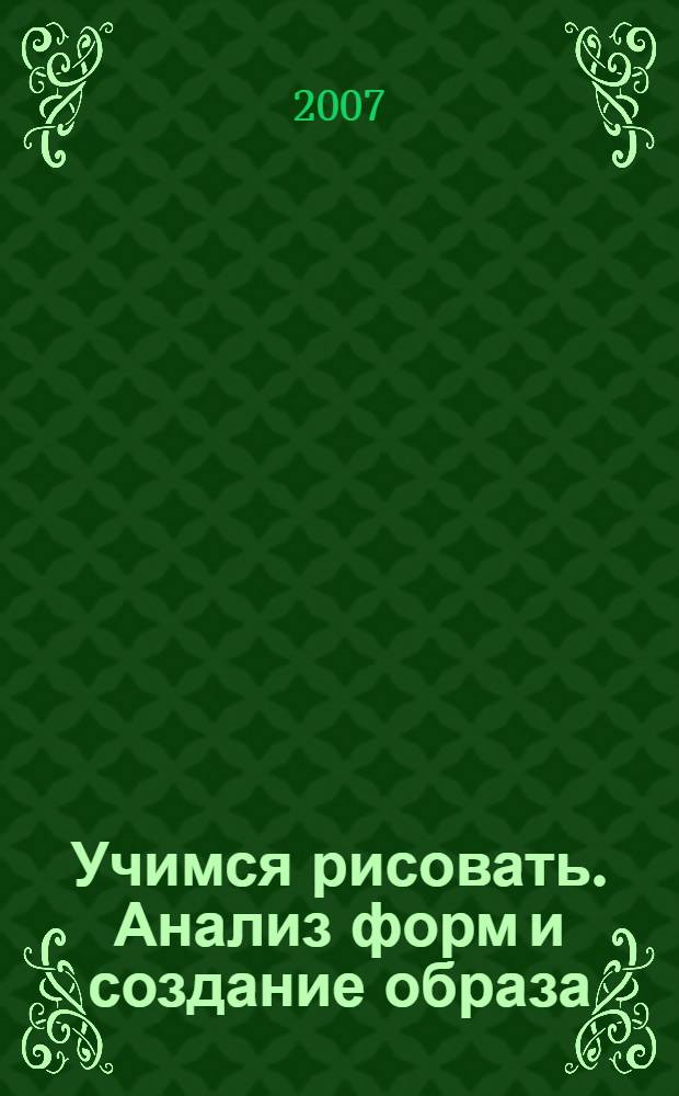 Учимся рисовать. Анализ форм и создание образа : Рабочая тетрадь для детей старшего дошкольного возраста