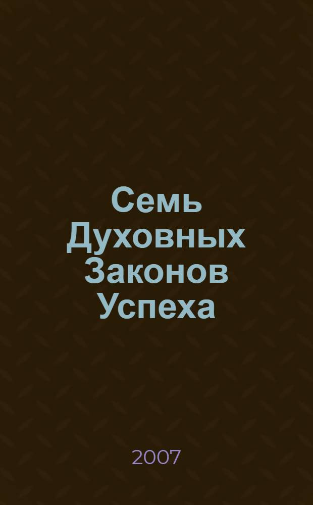 Семь Духовных Законов Успеха : практическое руководство по осуществлению вашей мечты