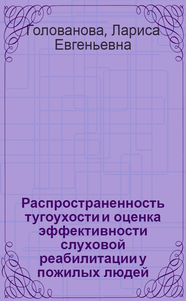 Распространенность тугоухости и оценка эффективности слуховой реабилитации у пожилых людей : автореферат диссертации на соискание ученой степени к.м.н. : специальность 14.00.04