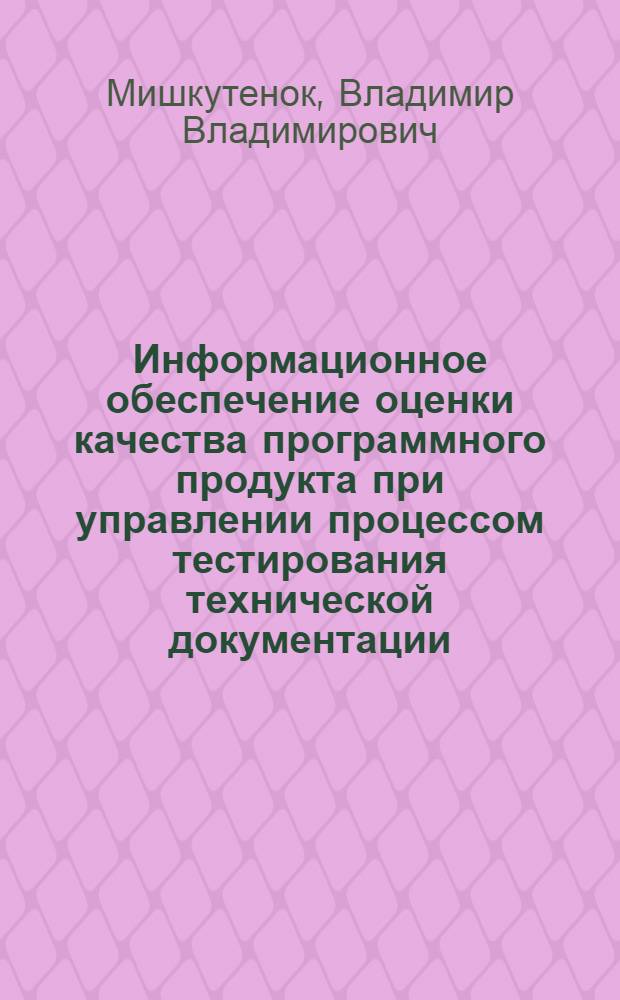 Информационное обеспечение оценки качества программного продукта при управлении процессом тестирования технической документации : автореферат диссертации на соискание ученой степени к.т.н. : специальность 05.13.06