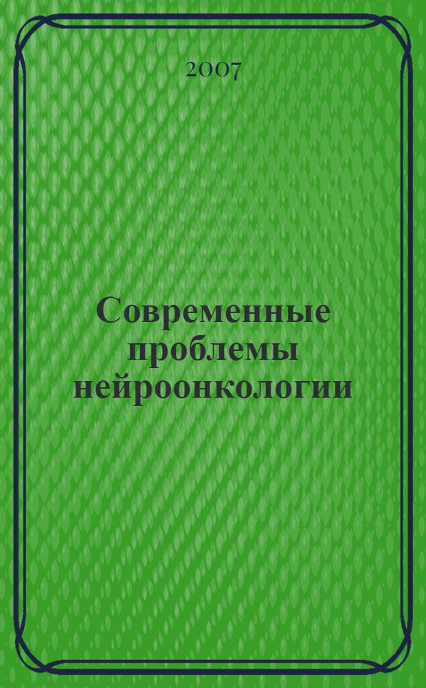 Современные проблемы нейроонкологии : научная конференция, посвященная созданию нейрохирургического (онкологического) отделения, 24 января 2007, Москва
