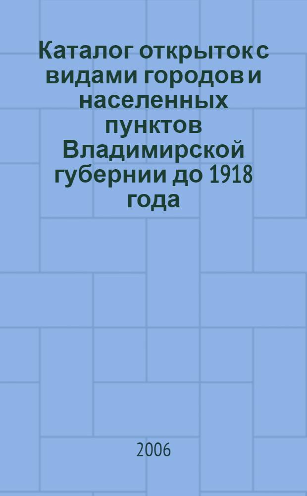 Каталог открыток с видами городов и населенных пунктов Владимирской губернии до 1918 года