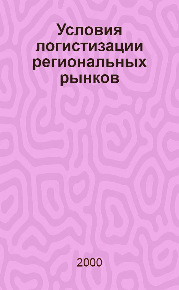 Условия логистизации региональных рынков : автореферат диссертации на соискание ученой степени к.э.н. : специальность 08.00.06