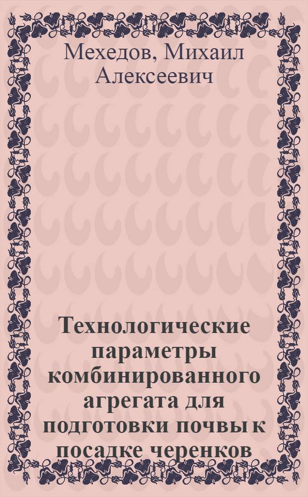 Технологические параметры комбинированного агрегата для подготовки почвы к посадке черенков : автореферат диссертации на соискание ученой степени к.с.-х.н. : специальность 05.20.01