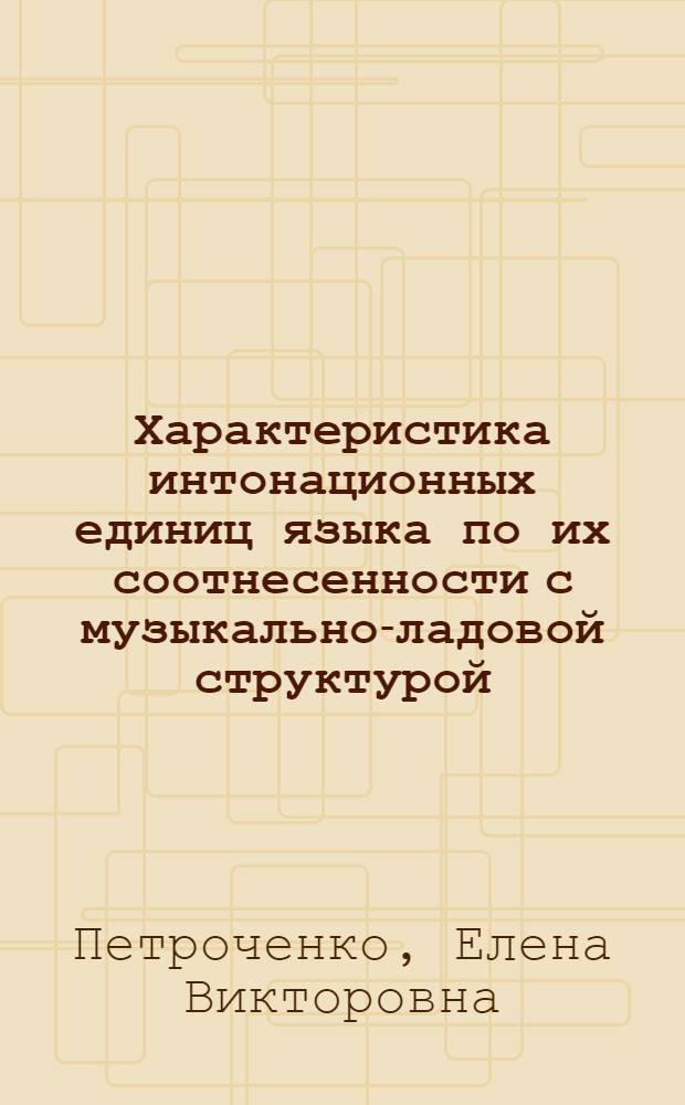 Характеристика интонационных единиц языка по их соотнесенности с музыкально-ладовой структурой (на материале русского и немецкого языков) : автореферат диссертации на соискание ученой степени к.филол.н. : специальность 10.02.19