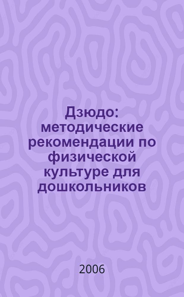 Дзюдо : методические рекомендации по физической культуре для дошкольников (с начальными формами упражнений дзюдо)
