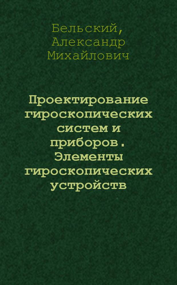 Проектирование гироскопических систем и приборов. Элементы гироскопических устройств : учебное пособие