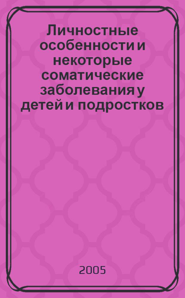 Личностные особенности и некоторые соматические заболевания у детей и подростков : автореферат диссертации на соискание ученой степени д.м.н. : специальность 14.00.09