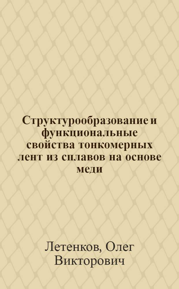 Структурообразование и функциональные свойства тонкомерных лент из сплавов на основе меди, полученных спиннингованием расплава : автореф. дис. на соиск. учен. степ. канд. техн. наук : специальность 05.16.01 <Металловедение и терм. обраб. металлов>