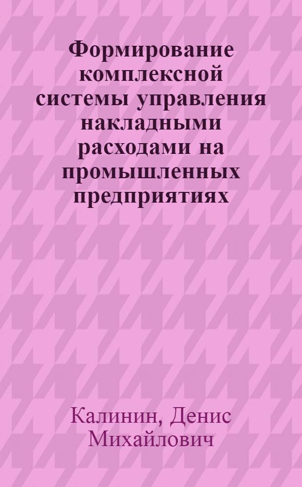Формирование комплексной системы управления накладными расходами на промышленных предприятиях : автореф. дис. на соиск. учен. степ. канд. экон. наук : специальность 08.00.05 <Экономика и упр. нар. хоз-вом>