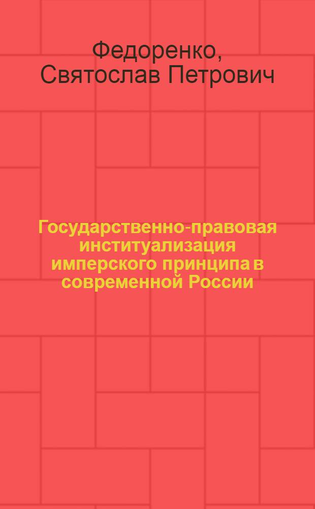 Государственно-правовая институализация имперского принципа в современной России : автореф. дис. на соиск. учен. степ. канд. юрид. наук : специальность 23.00.02 <Полит. ин-ты, этнополит. конфликтология, нац. и полит. процессы и технологии>