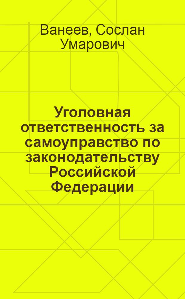 Уголовная ответственность за самоуправство по законодательству Российской Федерации : автореф. дис. на соиск. учен. степ. канд. юрид. наук : специальность 12.00.08 <Уголов. право и криминология; уголов.-исполнит. право>
