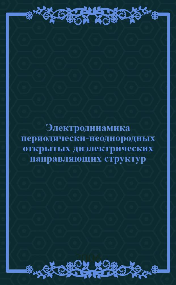 Электродинамика периодически-неоднородных открытых диэлектрических направляющих структур : автореф. дис. на соиск. учен. степ. канд. техн. наук : специальность 05.12.07 <Антенны, СВЧ-устройства и их технологии>
