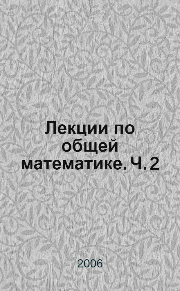 Лекции по общей математике. Ч. 2 : Математические модели и методы их решения