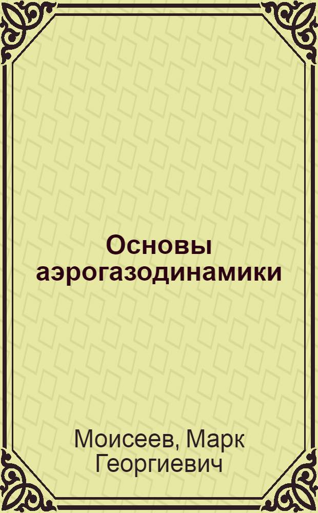 Основы аэрогазодинамики : учебное пособие : для студентов, обучающихся по направлению подготовки 160700 "Гидроаэродинамика и динамика полета"