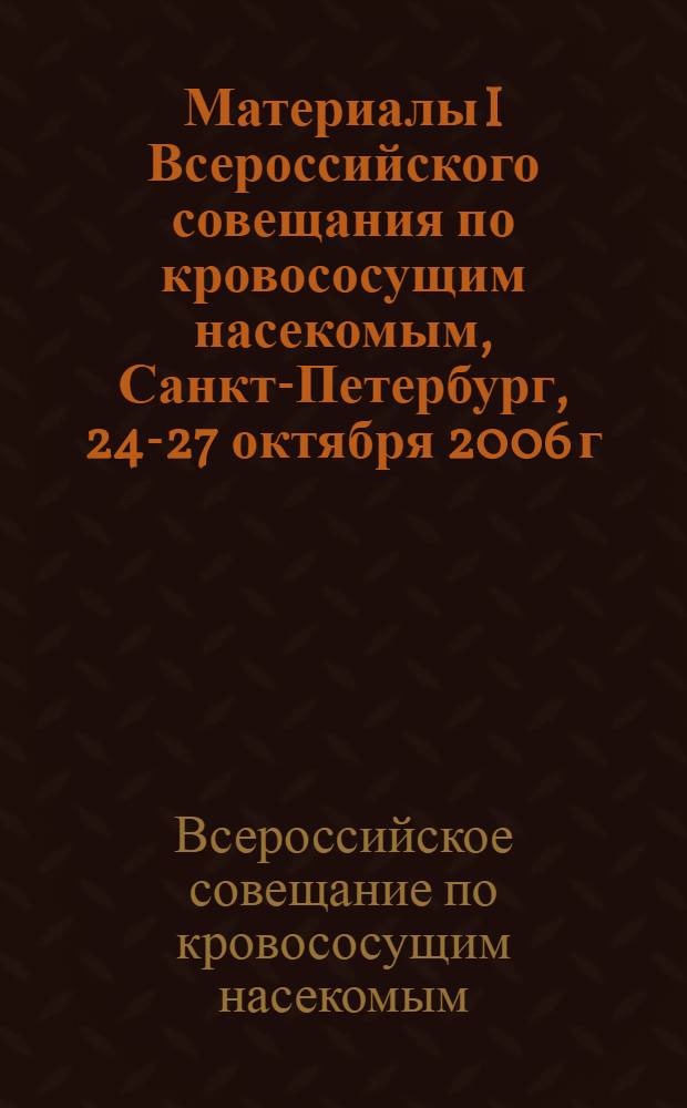 Материалы I Всероссийского совещания по кровососущим насекомым, Санкт-Петербург, 24-27 октября 2006 г.