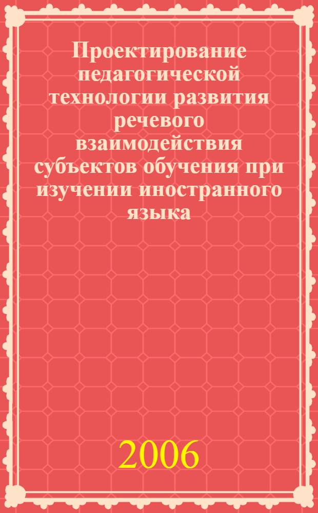 Проектирование педагогической технологии развития речевого взаимодействия субъектов обучения при изучении иностранного языка