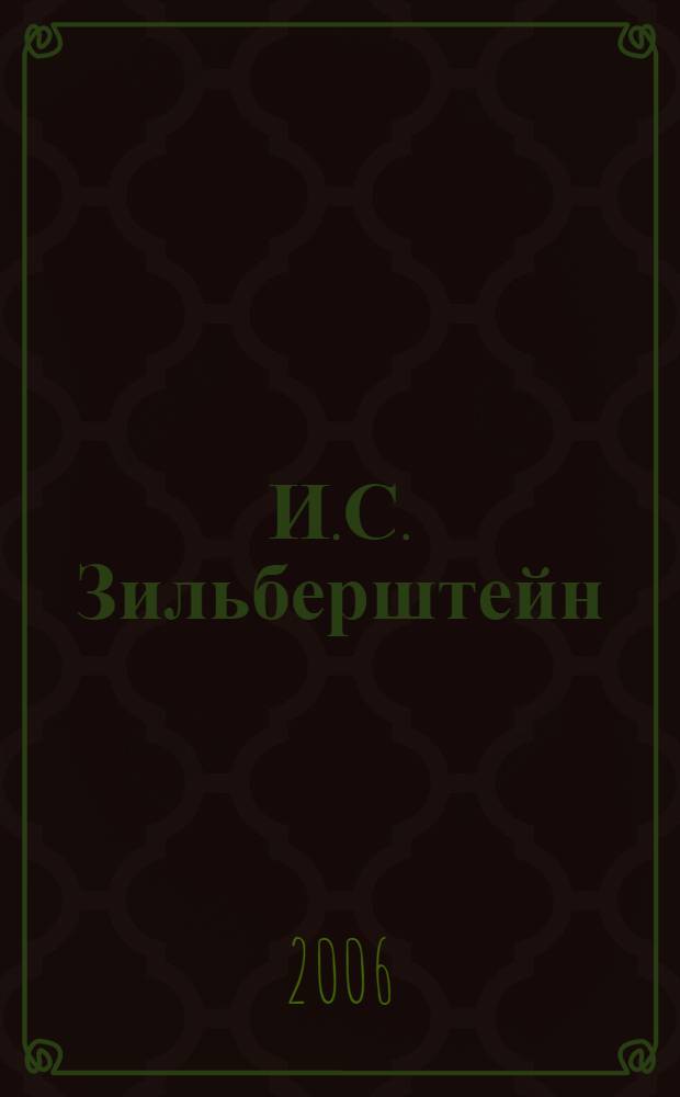 И.С. Зильберштейн : штрихи к портрету : к 100-летию со дня рождения : сборник статей