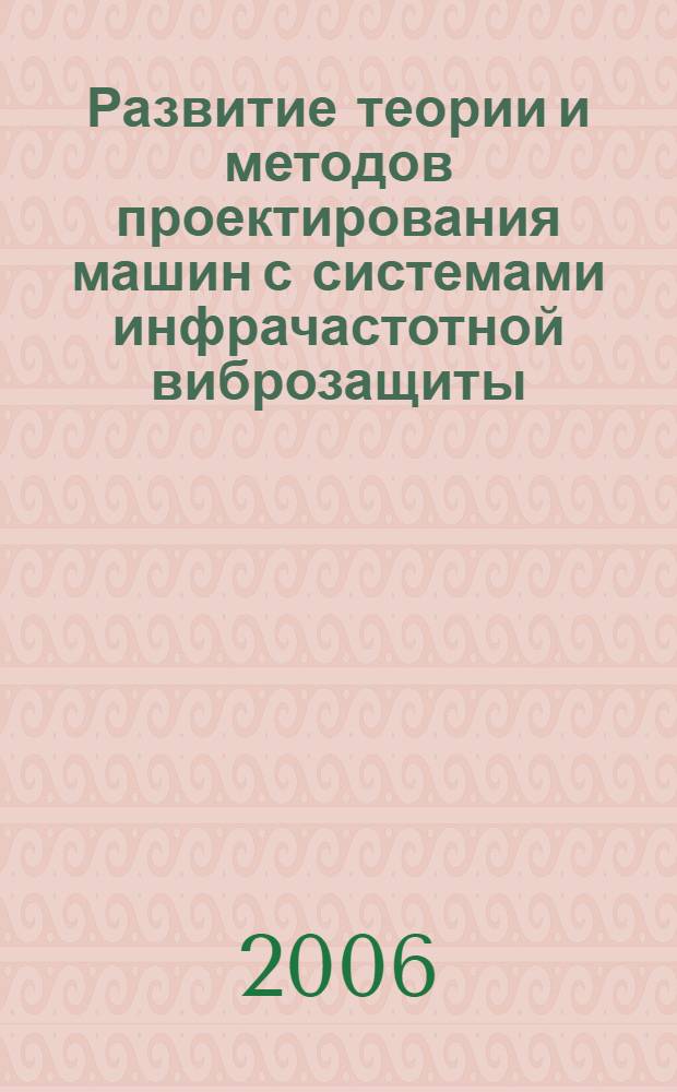 Развитие теории и методов проектирования машин с системами инфрачастотной виброзащиты : автореф. дис. на соиск. учен. степ. д-ра техн. наук : специальность 05.02.02 <Машиноведение, системы приводов и детали машин>