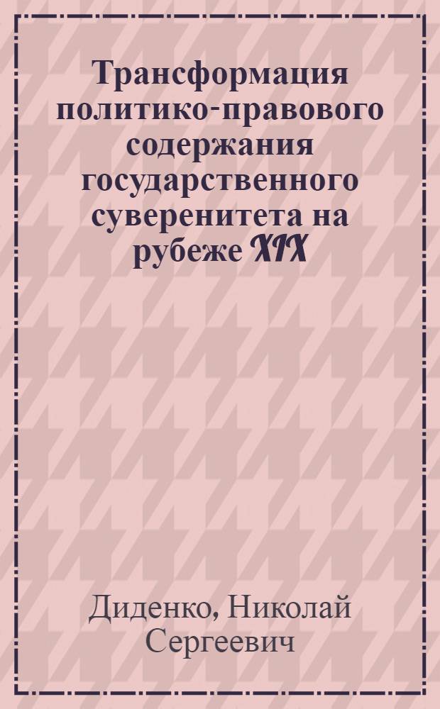 Трансформация политико-правового содержания государственного суверенитета на рубеже XIX - XX вв. : (теоретико-правовое исследование) : автореф. дис. на соиск. учен. степ. канд. юрид. наук : специальность 12.00.01 <Теория и история права и государства; история правовых учений>