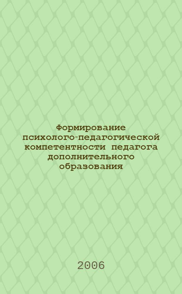 Формирование психолого-педагогической компетентности педагога дополнительного образования : автореф. дис. на соиск. учен. степ. д-ра пед. наук : специальность 13.00.08 <Теория и методика проф. образования>