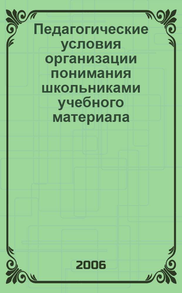 Педагогические условия организации понимания школьниками учебного материала : автореф. дис. на соиск. учен. степ. канд. пед. наук : специальность 13.00.01 <Общ. педагогика, история педагогики и образования>