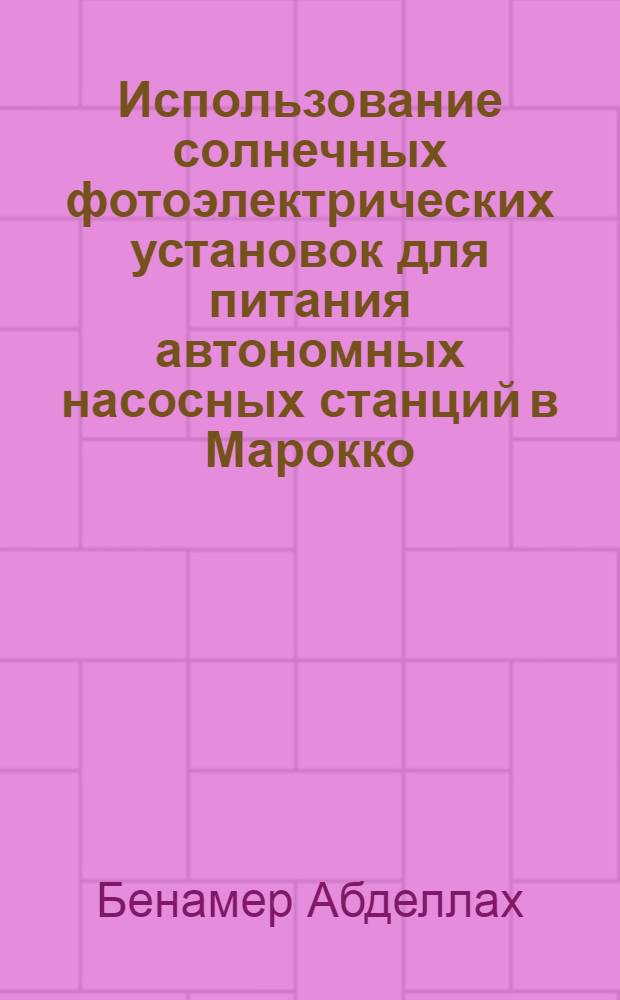 Использование солнечных фотоэлектрических установок для питания автономных насосных станций в Марокко : автореф. дис. на соиск. учен. степ. канд. техн. наук : специальность 05.14.08 <Энергоустановки на основе возобновляемых видов энергии>