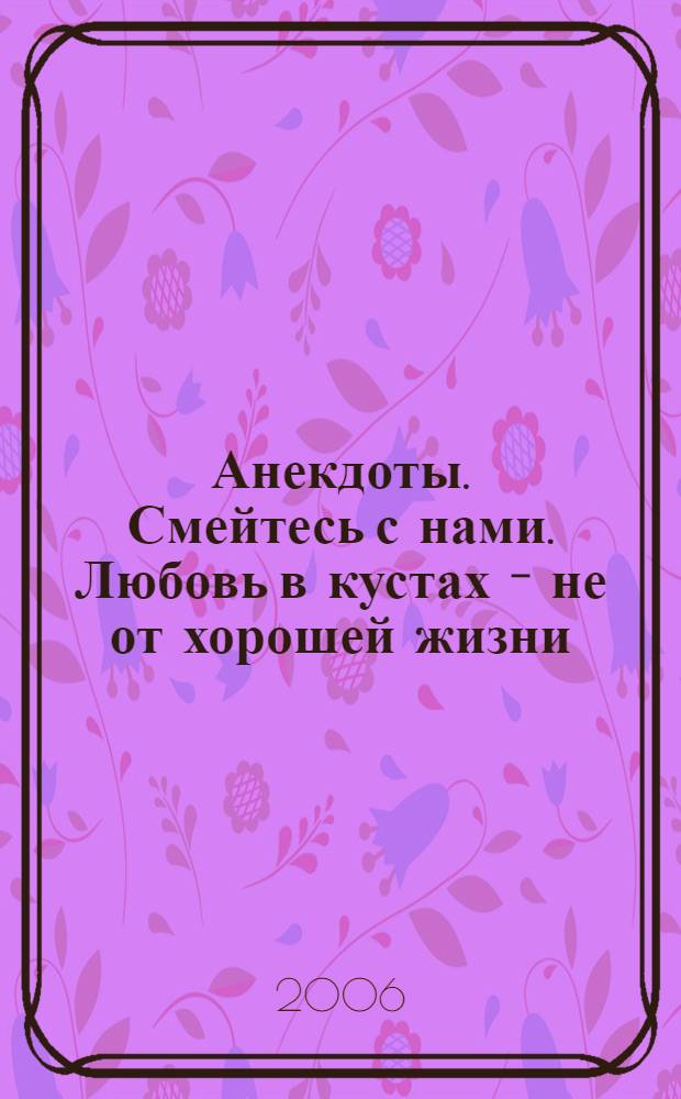 Анекдоты. Смейтесь с нами. Любовь в кустах - не от хорошей жизни : новые анекдоты, тосты, афоризмы, карикатуры