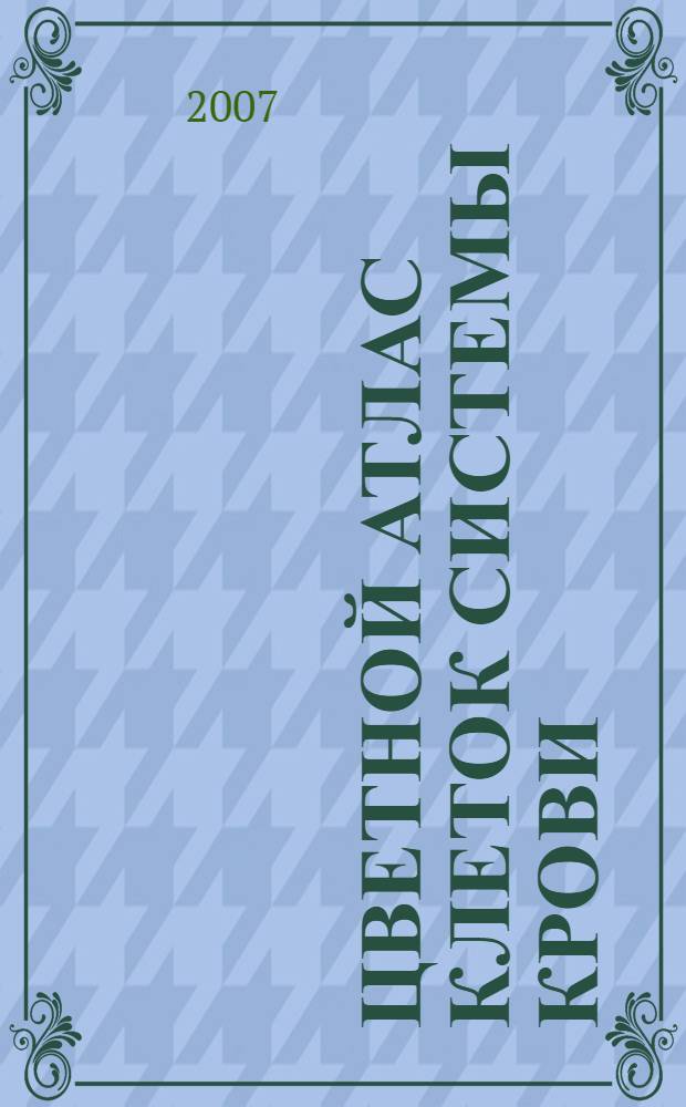 Цветной атлас клеток системы крови : один источник и четыре составные части миелопоэза