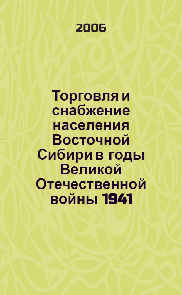 Торговля и снабжение населения Восточной Сибири в годы Великой Отечественной войны 1941 - 1945 гг. : автореф. дис. на соиск. учен. степ. канд. ист. наук : специальность 07.00.02 <Отечеств. история>