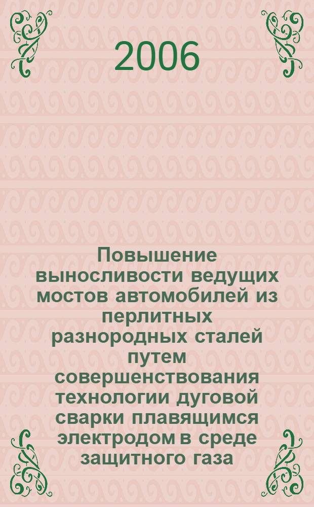 Повышение выносливости ведущих мостов автомобилей из перлитных разнородных сталей путем совершенствования технологии дуговой сварки плавящимся электродом в среде защитного газа : автореф. дис. на соиск. учен. степ. канд. техн. наук : специальность 05.03.06 <Технологии и машины свароч. пр-ва>