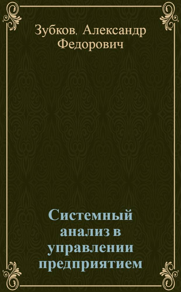 Системный анализ в управлении предприятием : учебное пособие для студентов высших учебных заведений, обучающихся по специальности "Математические методы в экономике" и другим экономическим специальностям