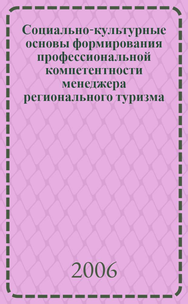 Социально-культурные основы формирования профессиональной компетентности менеджера регионального туризма : монография