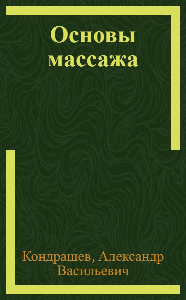 Основы массажа : для начинающих и практикующих массажистов