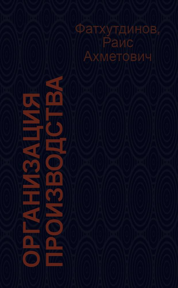 Организация производства : учебник : для студентов высших учебных заведений, обучающихся по экономическим и техническим специальностям