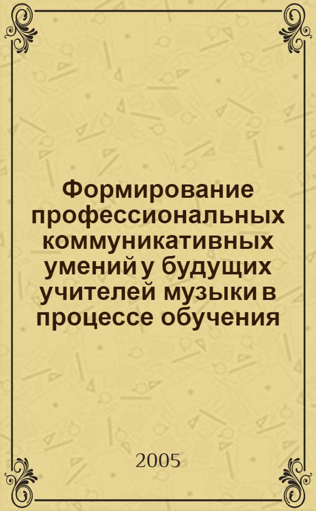 Формирование профессиональных коммуникативных умений у будущих учителей музыки в процессе обучения : автореферат диссертации на соискание ученой степени к.п.н. : специальность 13.00.08