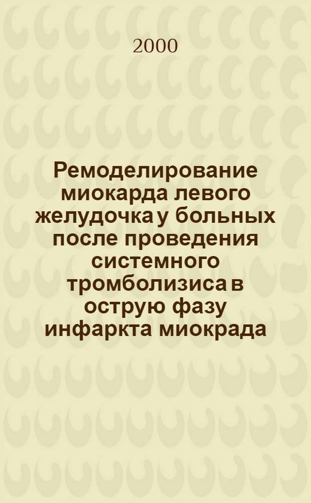 Ремоделирование миокарда левого желудочка у больных после проведения системного тромболизиса в острую фазу инфаркта миокрада : автореферат диссертации на соискание ученой степени к.м.н. : специальность 14.00.06