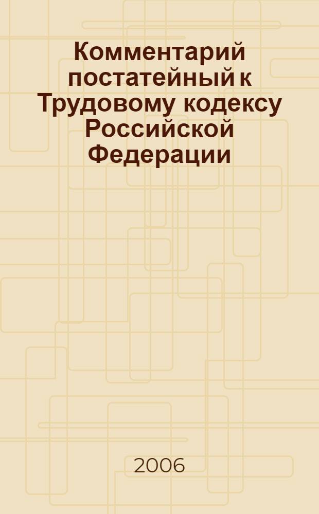 Комментарий постатейный к Трудовому кодексу Российской Федерации