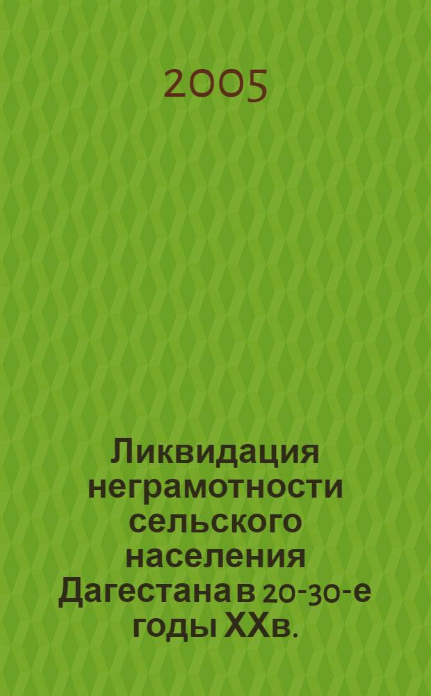 Ликвидация неграмотности сельского населения Дагестана в 20-30-е годы ХХв. (опыт и уроки) : автореферат диссертации на соискание ученой степени к.ист.н. : специальность 07.00.02