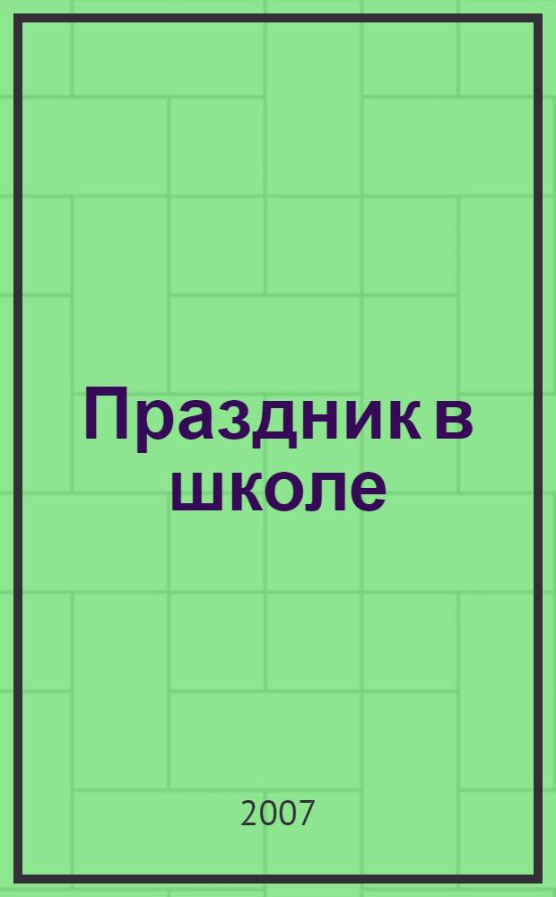 Праздник в школе : сценарии, конкурсы, викторины : для учащихся 1-5 классов