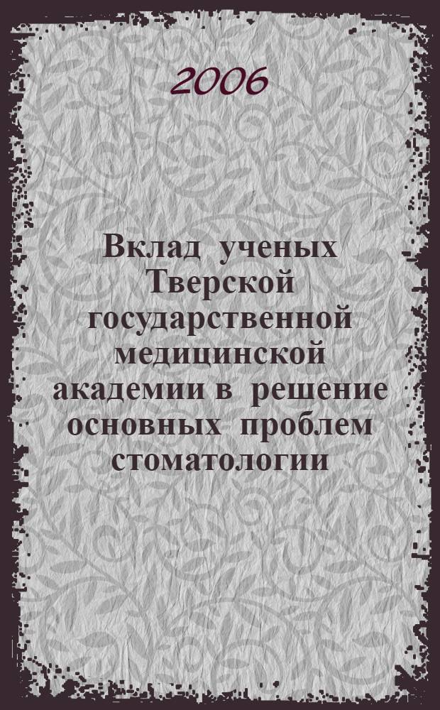 Вклад ученых Тверской государственной медицинской академии в решение основных проблем стоматологии : материалы научной сессии, посвященной 70-летию Тверской государственной медицинской академии
