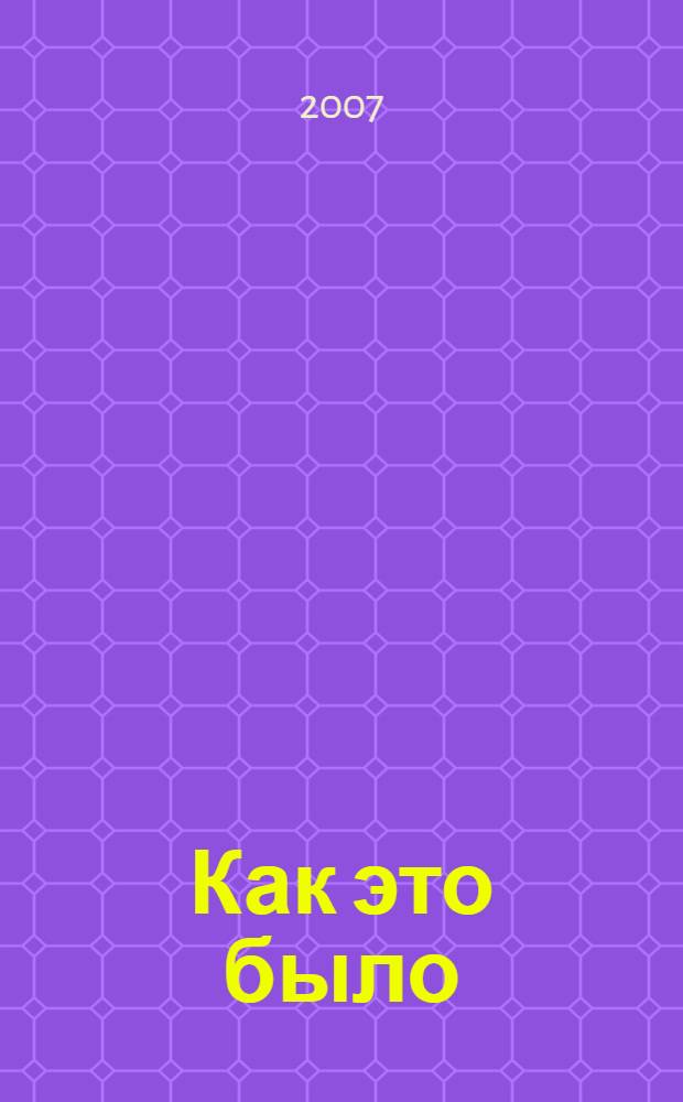 Как это было : (воспоминания о пережитом)