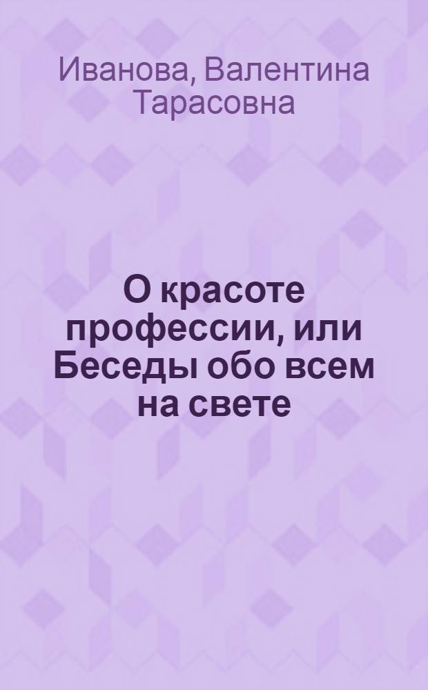 О красоте профессии, или Беседы обо всем на свете