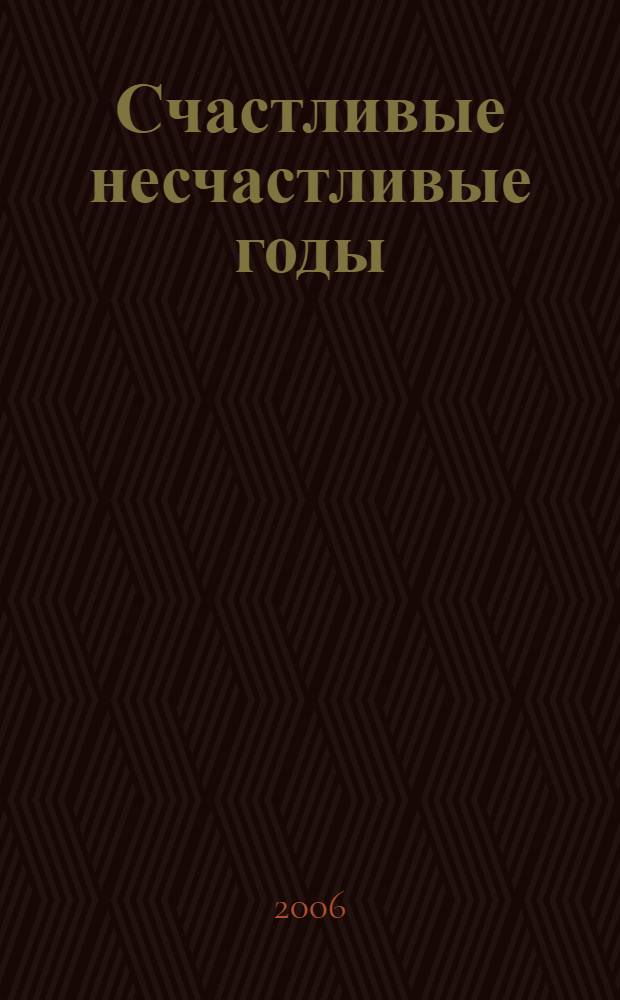 Счастливые несчастливые годы : роман