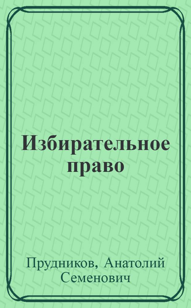 Избирательное право : учебное пособие для студентов высших учебных заведений, обучающихся по специальности 030501 "Юриспруденция" и для курсантов и слушателей образовательных учреждений МВД России