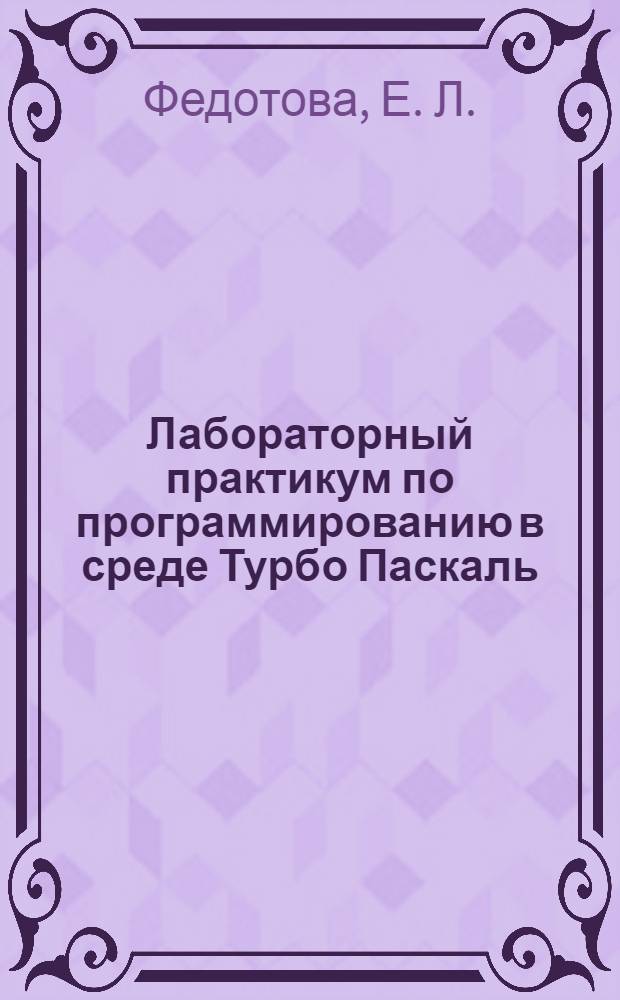 Лабораторный практикум по программированию в среде Турбо Паскаль