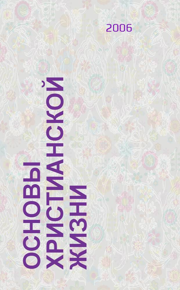 Основы христианской жизни : части 1, 2, 3 : руководство к курсу : подготовка активных христиан к ученичеству